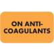 ON ANTI-COAGULANTS Label - Size 1 1/2W" x 7/8"H